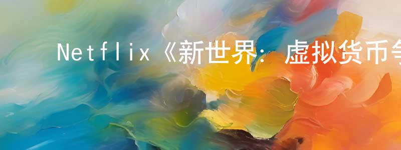 影视迷蔡广强的个人博客,Netflix《新世界:虚拟货币争霸战第一季》迅雷下载/在线观看/百度云-选秀/综艺-美剧天堂